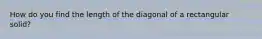 How do you find the length of the diagonal of a rectangular solid?