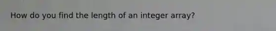 How do you find the length of an integer array?