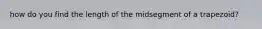 how do you find the length of the midsegment of a trapezoid?