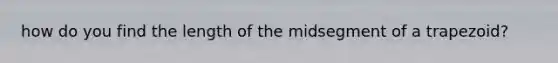 how do you find the length of the midsegment of a trapezoid?