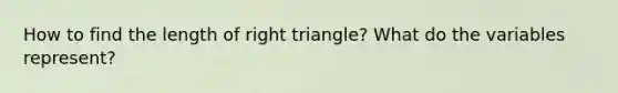 How to find the length of <a href='https://www.questionai.com/knowledge/kT3VykV4Uo-right-triangle' class='anchor-knowledge'>right triangle</a>? What do the variables represent?