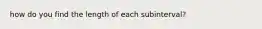 how do you find the length of each subinterval?