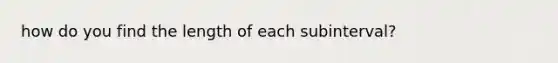 how do you find the length of each subinterval?