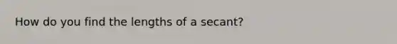 How do you find the lengths of a secant?