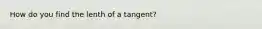 How do you find the lenth of a tangent?