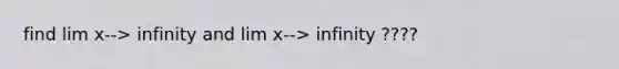 find lim x--> infinity and lim x--> infinity ????