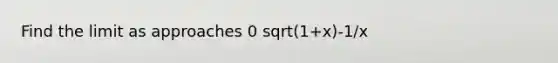 Find the limit as approaches 0 sqrt(1+x)-1/x