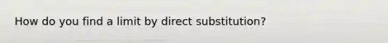 How do you find a limit by direct substitution?