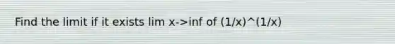 Find the limit if it exists lim x->inf of (1/x)^(1/x)