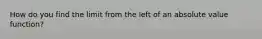 How do you find the limit from the left of an absolute value function?