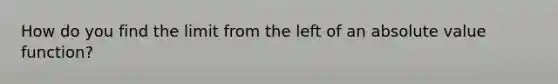 How do you find the limit from the left of an absolute value function?