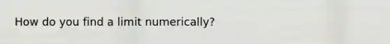 How do you find a limit numerically?