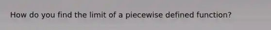 How do you find the limit of a piecewise defined function?