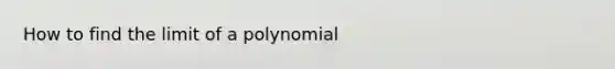 How to find the limit of a polynomial