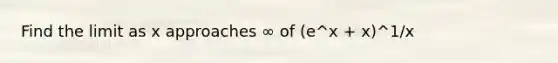 Find the limit as x approaches ∞ of (e^x + x)^1/x