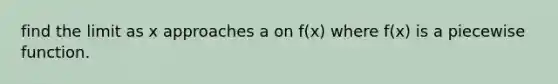 find the limit as x approaches a on f(x) where f(x) is a piecewise function.