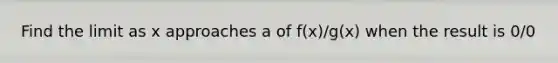 Find the limit as x approaches a of f(x)/g(x) when the result is 0/0