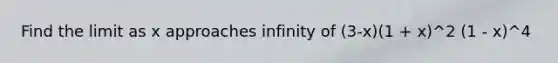 Find the limit as x approaches infinity of (3-x)(1 + x)^2 (1 - x)^4