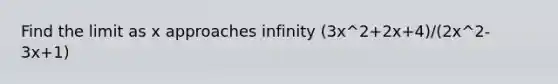 Find the limit as x approaches infinity (3x^2+2x+4)/(2x^2-3x+1)