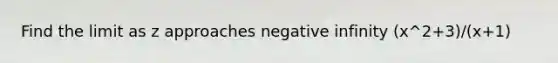 Find the limit as z approaches negative infinity (x^2+3)/(x+1)