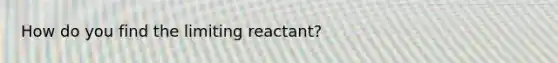 How do you find the limiting reactant?