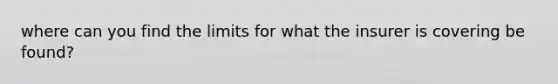 where can you find the limits for what the insurer is covering be found?