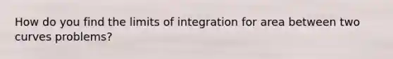 How do you find the limits of integration for area between two curves problems?