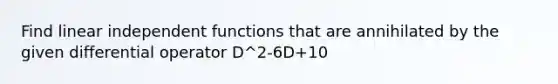 Find linear independent functions that are annihilated by the given differential operator D^2-6D+10