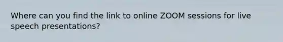 Where can you find the link to online ZOOM sessions for live speech presentations?