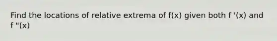 Find the locations of relative extrema of f(x) given both f '(x) and f "(x)