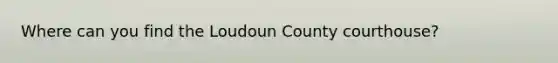 Where can you find the Loudoun County courthouse?