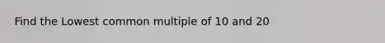 Find the Lowest common multiple of 10 and 20