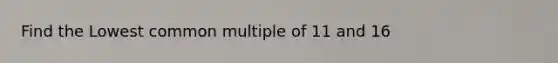 Find the Lowest common multiple of 11 and 16