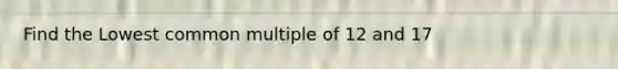 Find the Lowest common multiple of 12 and 17
