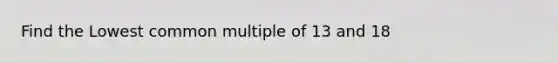 Find the Lowest common multiple of 13 and 18