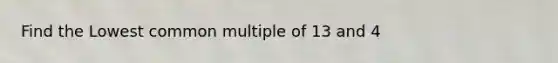 Find the Lowest common multiple of 13 and 4