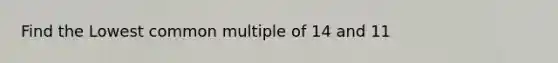 Find the Lowest common multiple of 14 and 11