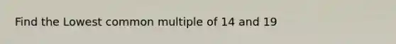 Find the Lowest <a href='https://www.questionai.com/knowledge/krgjviNgkC-common-multiple' class='anchor-knowledge'>common multiple</a> of 14 and 19