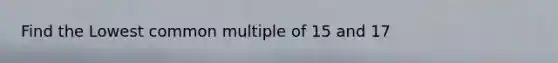 Find the Lowest common multiple of 15 and 17