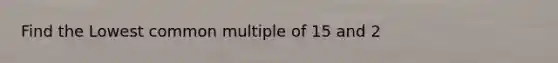 Find the Lowest common multiple of 15 and 2