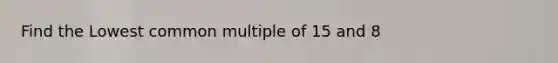 Find the Lowest common multiple of 15 and 8