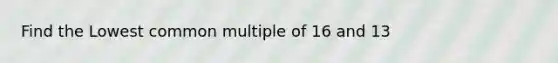 Find the Lowest common multiple of 16 and 13