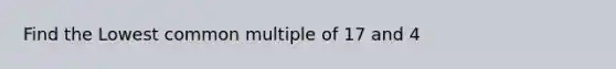 Find the Lowest common multiple of 17 and 4