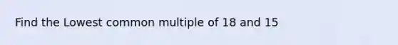 Find the Lowest common multiple of 18 and 15