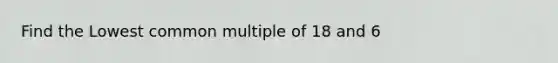 Find the Lowest common multiple of 18 and 6