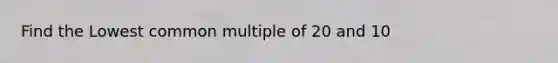 Find the Lowest common multiple of 20 and 10