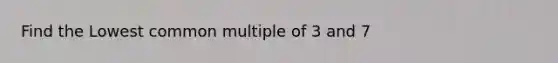 Find the Lowest <a href='https://www.questionai.com/knowledge/krgjviNgkC-common-multiple' class='anchor-knowledge'>common multiple</a> of 3 and 7
