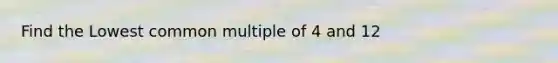 Find the Lowest common multiple of 4 and 12