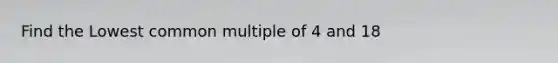 Find the Lowest common multiple of 4 and 18