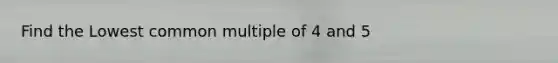 Find the Lowest common multiple of 4 and 5